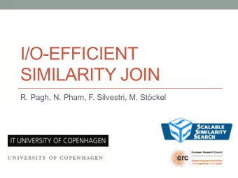 I/O-EFFICIENT  SIMILARITY JOIN  R. Pagh, N. Pham, F. Silvestri, M. Stckel  Similarity Join R = Q