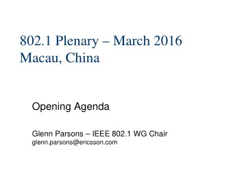 802.1 Plenary  March 2016  Macau, China  Opening Agenda  Glenn Parsons  IEEE 802.1 WG Chair