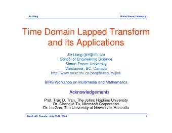 Time Domain Lapped Transform  and its Applications  Jie Liang (jiel@sfu.ca)  School of Engineering