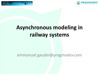 Asynchronous modeling in railway systems  emmanuel.gaudin@pragmadev.com  Different types of models