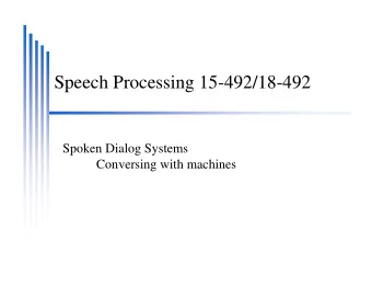 Speech Processing 15-492/18-492  Spoken Dialog Systems  Conversing with machines  Spoken Dialog