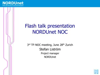 Flash talk presentation  NORDUnet NOC 3 rd TF-NOC meeting, June 28 th Zurich  Stefan Listrm