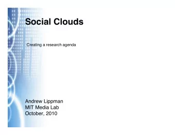 Social Clouds  Creating a research agenda  Andrew Lippman  MIT Media Lab  October, 2010 Clouds and