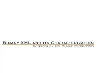 Binary XML and its Characterization  Robin Berjon, XML Prague, 25/06/2005  What is Binary XML?