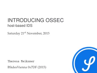 INTRODUCING OSSEC  host-based IDS Saturday 21 st November, 2015  Theresa Meiksner  BSidesVienna