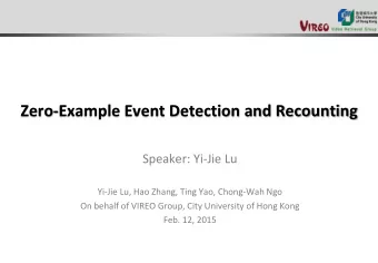 Zero-Example Event Detection and Recounting  Speaker: Yi-Jie Lu  Yi-Jie Lu, Hao Zhang, Ting Yao,