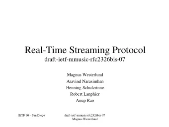 Real-Time Streaming Protocol  draft-ietf-mmusic-rfc2326bis-07  Magnus Westerlund  Aravind