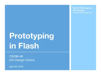 Prototyping  in Flash  CS298-48  HCI Design Clinics  April 26, 2010  User Experience  Prototyping