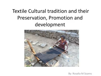 Textile Cultural tradition and their  Preservation, Promotion and  development  By: Rosalia M