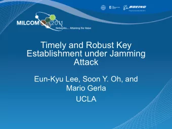 Timely and Robust Key  Establishment under Jamming  Attack  Eun-Kyu Lee, Soon Y. Oh, and  Mario