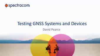 Testing GNSS Systems and Devices  David Pearce  Simplifying the integration of Position,