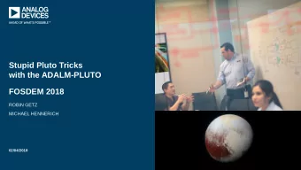 Stupid Pluto Tricks  with the ADALM-PLUTO  FOSDEM 2018  ROBIN GETZ  MICHAEL HENNERICH  02/04/2018