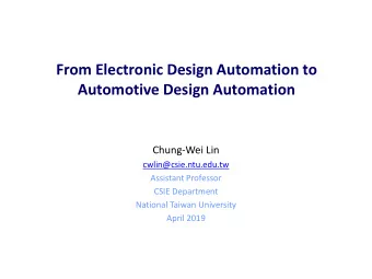 Automotive Design Automation  Chung-Wei Lin  cwlin@csie.ntu.edu.tw  Assistant Professor  CSIE