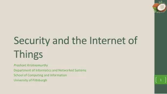 Security and the Internet of  Things  Prashant Krishnamurthy  Department of Informatics and