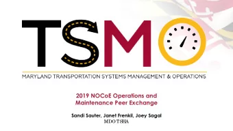 2019 NOCoE Operations and  Maintenance Peer Exchange  Sandi Sauter, Janet Frenkil, Joey Sagal  MDOT