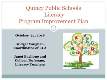 Quincy Public Schools  Literacy  Program Improvement Plan  1  October  24, 2018  Bridget Vaughan,