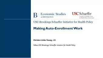 Making Auto-Enrollment Work  Christen)Linke)Young,)J.D.  Fellow, USC-Brookings Schaeffer Initiative