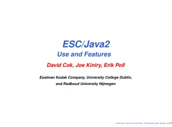 ESC/Java2  Use and Features  David Cok, Joe Kiniry, Erik Poll  Eastman Kodak Company, University