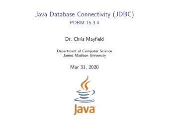 Java Database Connectivity (JDBC)  PDBM 15.3.4  Dr. Chris Mayfield  Department of Computer Science