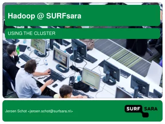 Hadoop @ SURFsara  USING THE CLUSTER  Jeroen Schot &lt;jeroen.schot@surfsara.nl&gt;  Overview  -