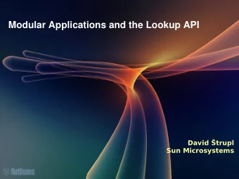 Modular Applications and the Lookup API  David trupl  Sun Microsystems  The Need for Modular