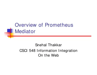 Overview of Prometheus  Mediator  Snehal Thakkar  CSCI 548 Information Integration  On the Web