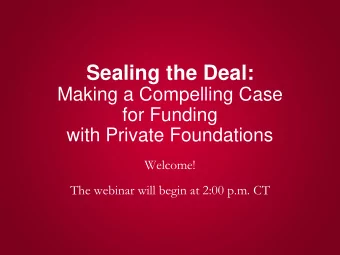 Sealing the Deal:  Making a Compelling Case  for Funding  with Private Foundations  Welcome!  The