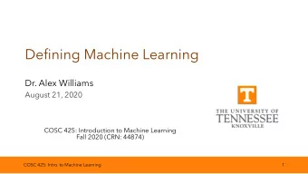 Defining Machine Learning  Dr. Alex Williams  August 21, 2020  COSC 425: Introduction to Machine