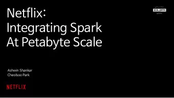 Netflix:  Integrating Spark  At Petabyte Scale  Ashwin Shankar  Cheolsoo Park  Outline 1. Netflix
