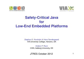 Safety-Critical Java  for  Low-End Embedded Platforms  Stephan E. Korsholm &amp; Hans Sndergaard