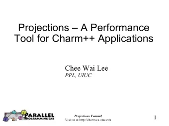 Projections  A Performance  Tool for Charm++ Applications  Chee Wai Lee  PPL, UIUC  Projections