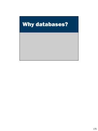 175  Why use a database?  You can query the data (run searches)  You can integrate with other