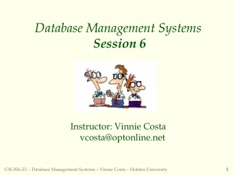 Database Management Systems  Session 6  Instructor: Vinnie Costa  vcosta@optonline.net  CSC056-Z1