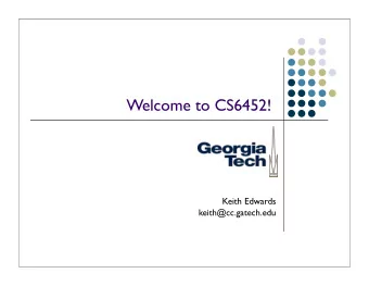 Welcome to CS6452!  Keith Edwards  keith@cc.gatech.edu  Introductions!  Name  What program