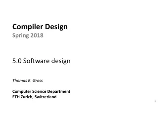 Compiler Design  Spring 2018  5.0 Software design  Thomas R. Gross  Computer Science Department