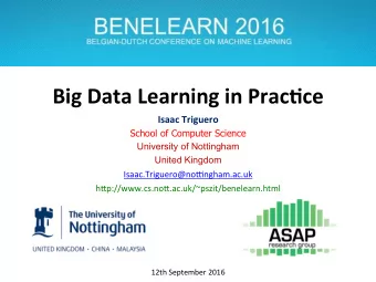 Big Data Learning in Prac.ce  Isaac Triguero  School of Computer Science  University of Nottingham