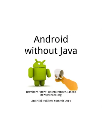 Android  without Java  Bernhard &quot;Bero&quot; Rosenkrnzer, Linaro  bero@linaro.org  Android