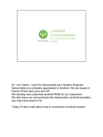 Android  Customization:  From the Kernel to the  Apps  Hi, I am Cdric, I work for Genymobile as a