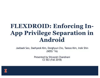 FLEXDROID: Enforcing In-  App Privilege Separation in  Android  Jaebaek Seo, Daehyeok Kim, Donghyun