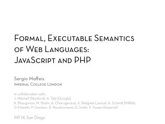 Formal, Executable Semantics  of Web Languages:  JavaScript and PHP Sergio Ma ff eis  Imperial