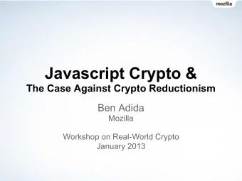 Javascript Crypto &amp;  The Case Against Crypto Reductionism  Ben Adida  Mozilla  Workshop on