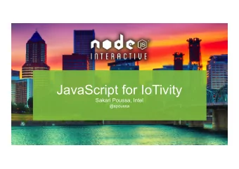 JavaScript for IoTivity  Sakari Poussa, Intel  @spoussa  Topics  Vision  JavaScript for Everything