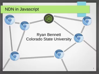 NDN in Javascript  Ryan Bennett  Colorado State University  1  A Bit of Background  2  Why