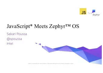 JavaScript* Meets Zephyr OS  Sakari Poussa  @spoussa  Intel  Zephyr is a trademark of the Linux