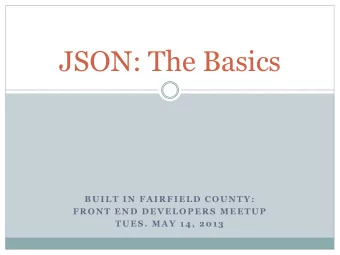 JSON: The Basics  BUILT IN FAIRFIELD COUNTY:  FRONT END DEVELOPERS MEETUP  TUES. MAY 14, 2013