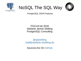 NoSQL The SQL Way  PostgreSQL JSON Features  PGConf.de 2018  Stefanie Janine Stlting  PostgreSQL