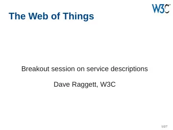 The Web of Things  Breakout session on service descriptions  Dave Raggett, W3C  1/27  The Web of