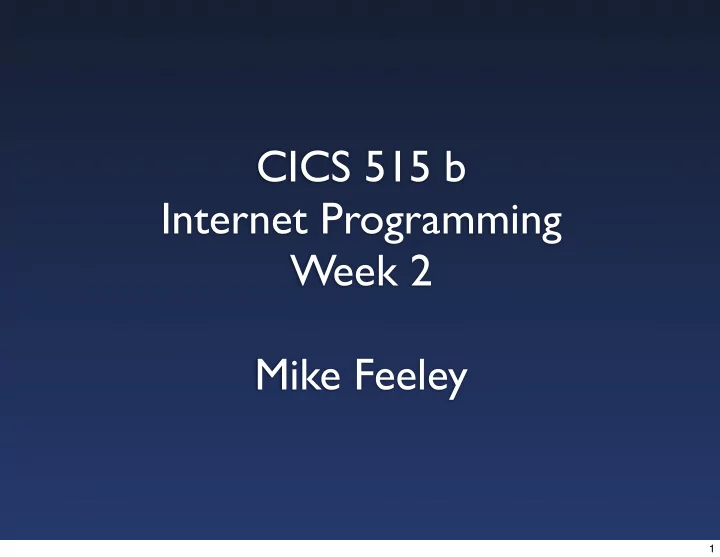 cics 515 b internet programming week 2 mike feeley