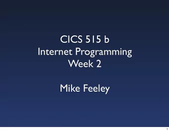 CICS 515 b  Internet Programming  Week 2  Mike Feeley  1  Software infrastructure stuff  MySQL and