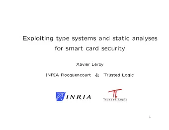 Exploiting type systems and static analyses  for smart card security  Xavier Leroy  INRIA